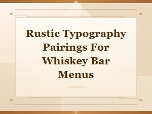 Rustic Typography Pairings for Whiskey Bar Menus – Best Font Combos